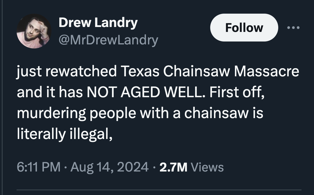 screenshot - Drew Landry just rewatched Texas Chainsaw Massacre and it has Not Aged Well. First off, murdering people with a chainsaw is literally illegal, 2.7M Views